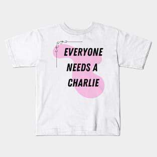 Charlie Name Design Everyone Needs A Charlie Kids T-Shirt